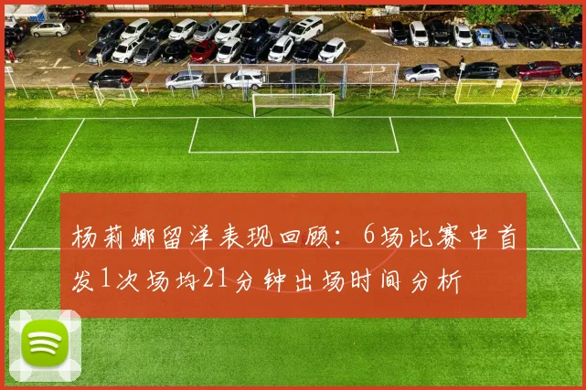 杨莉娜留洋表现回顾：6场比赛中首发1次场均21分钟出场时间分析